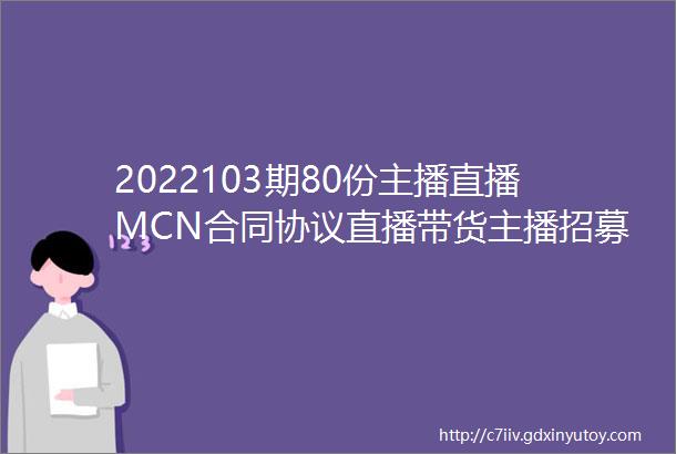 2022103期80份主播直播MCN合同协议直播带货主播招募代运营达人培训限免下载